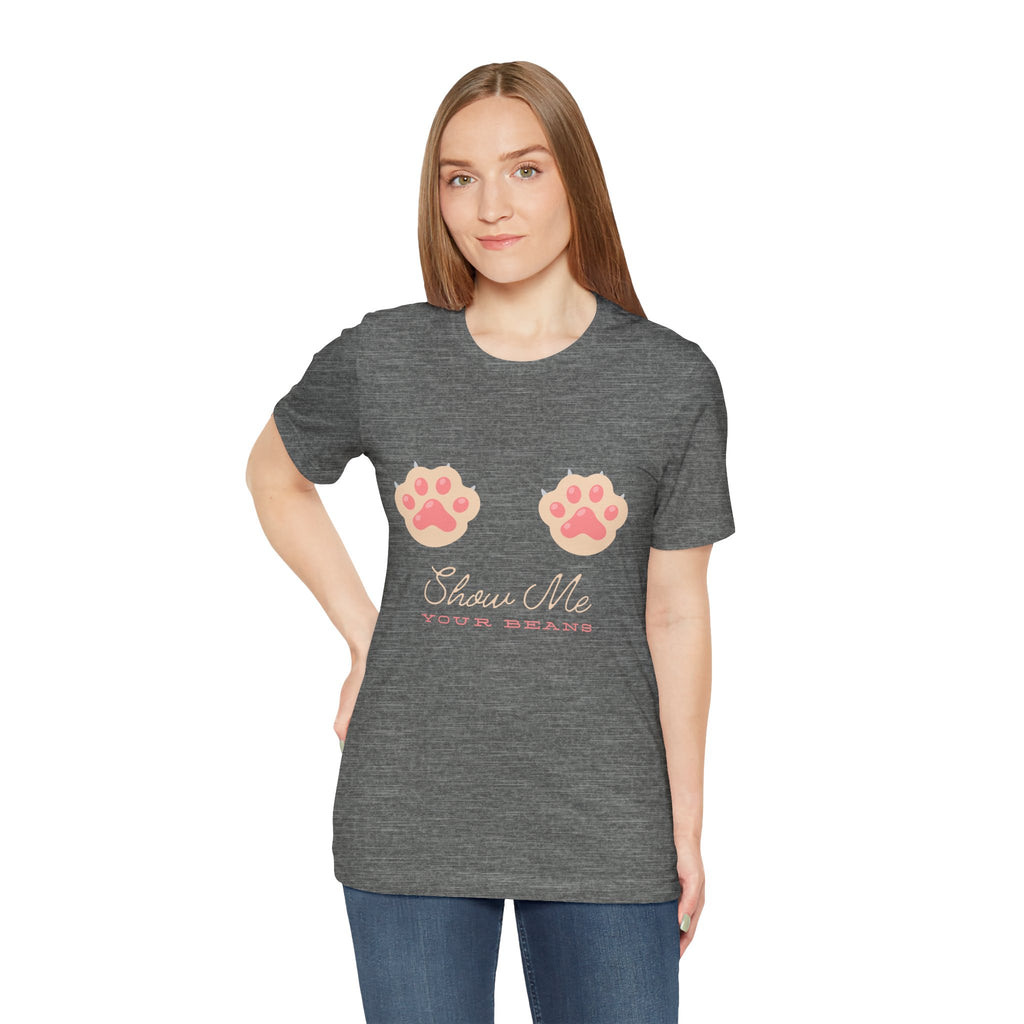 Show Me Your Beans- Paw lover tshirt
