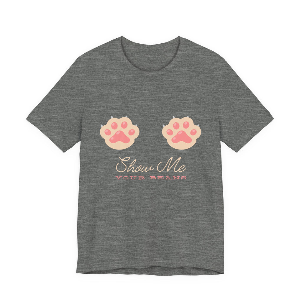 Show Me Your Beans- Paw lover tshirt