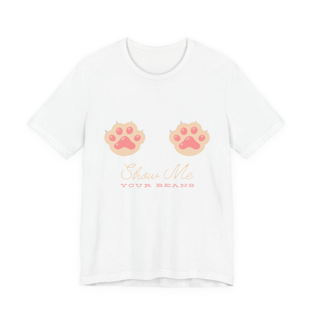 Show Me Your Beans- Paw lover tshirt