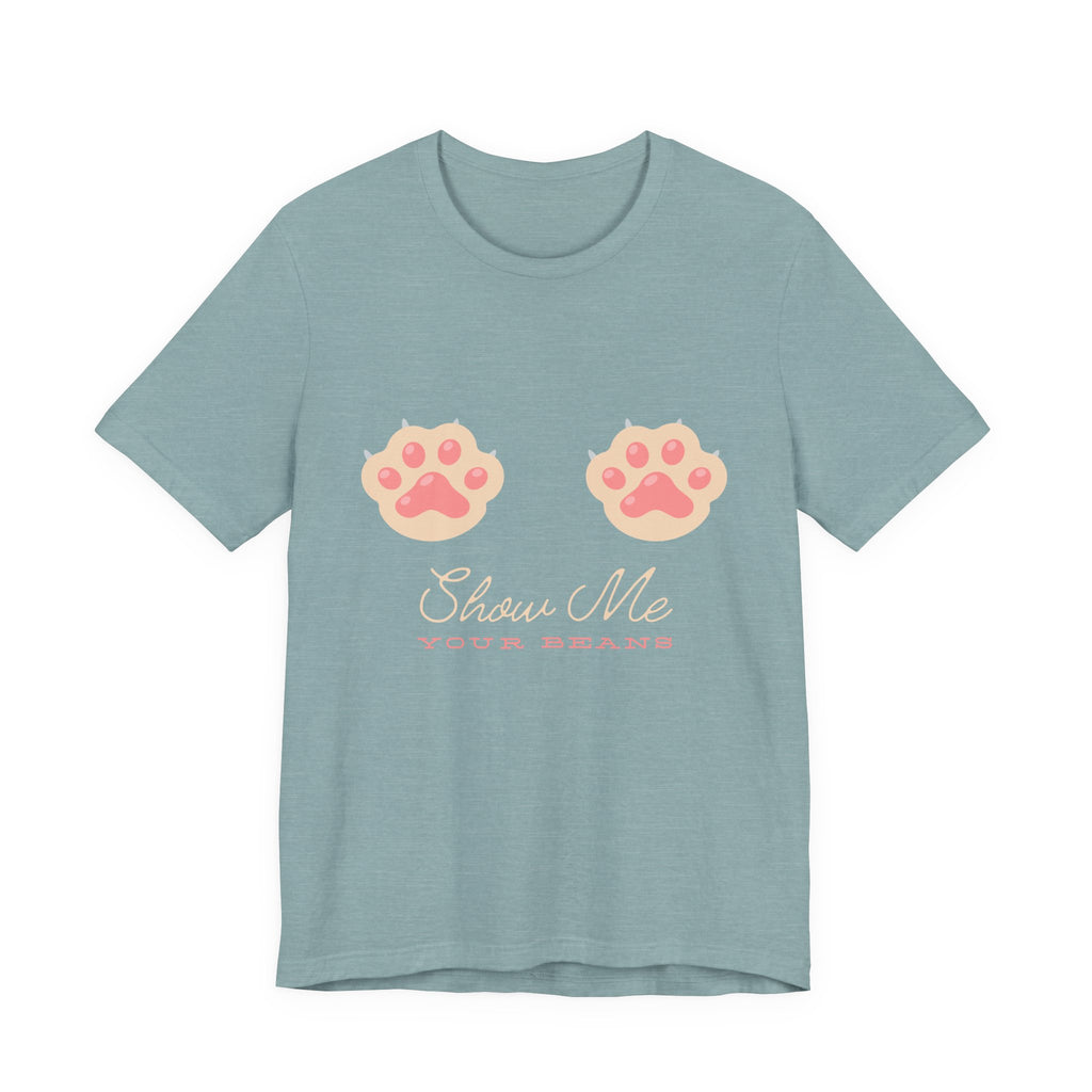 Show Me Your Beans- Paw lover tshirt