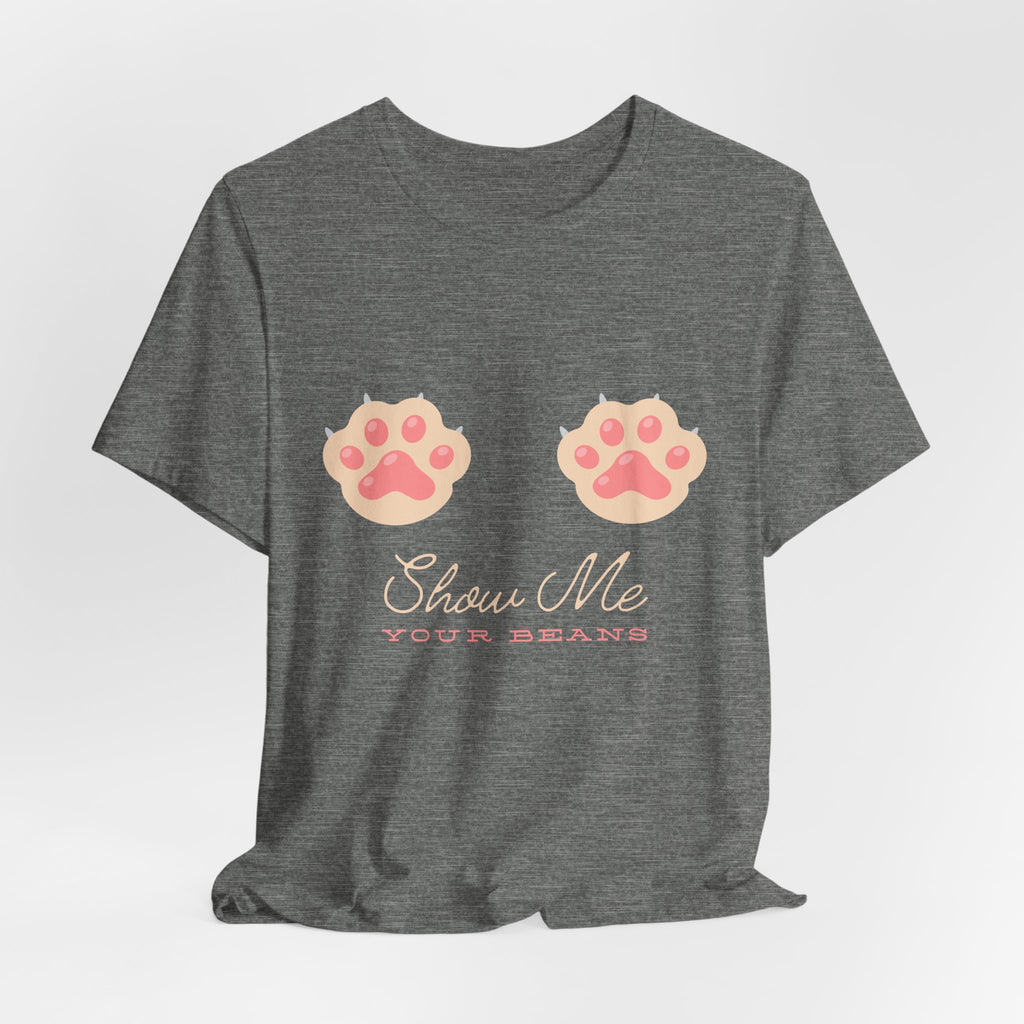 Show Me Your Beans- Paw lover tshirt