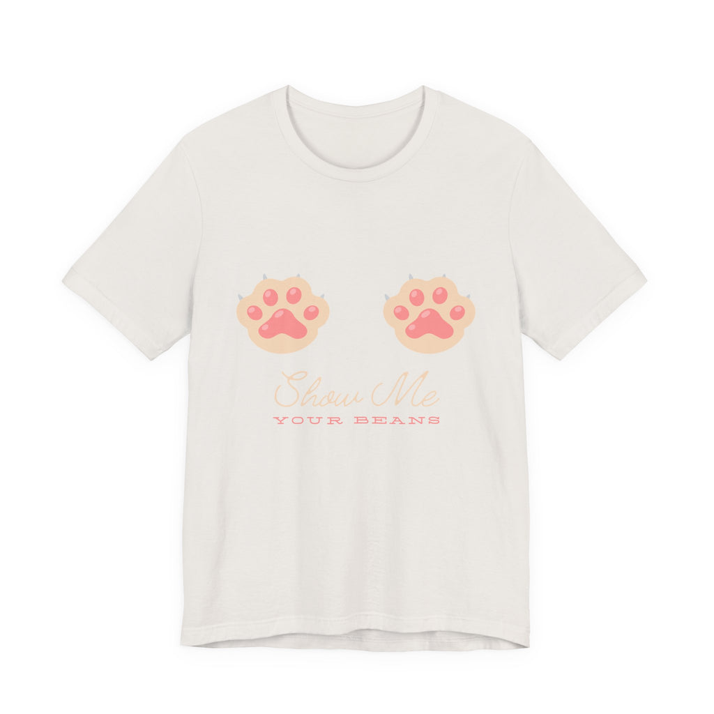 Show Me Your Beans- Paw lover tshirt