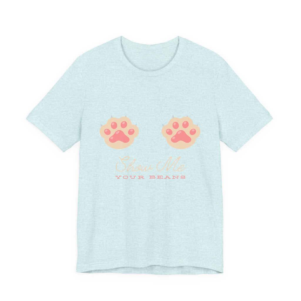 Show Me Your Beans- Paw lover tshirt