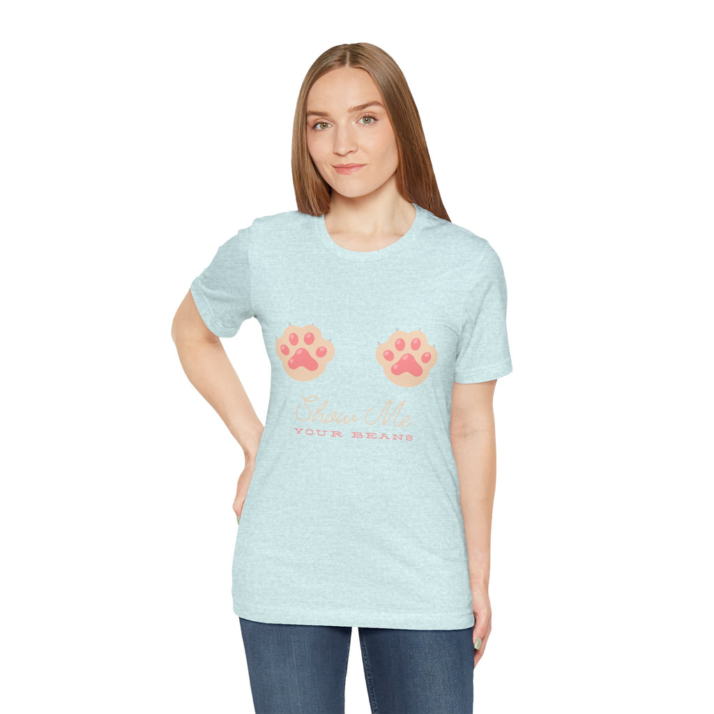 Show Me Your Beans- Paw lover tshirt